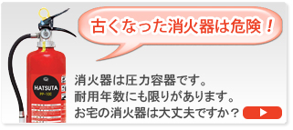 古くなった消火器は危険！